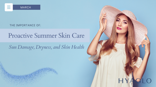 The Importance of Proactive Summer Skin Care: Sun Damage, Dryness and Skin Health