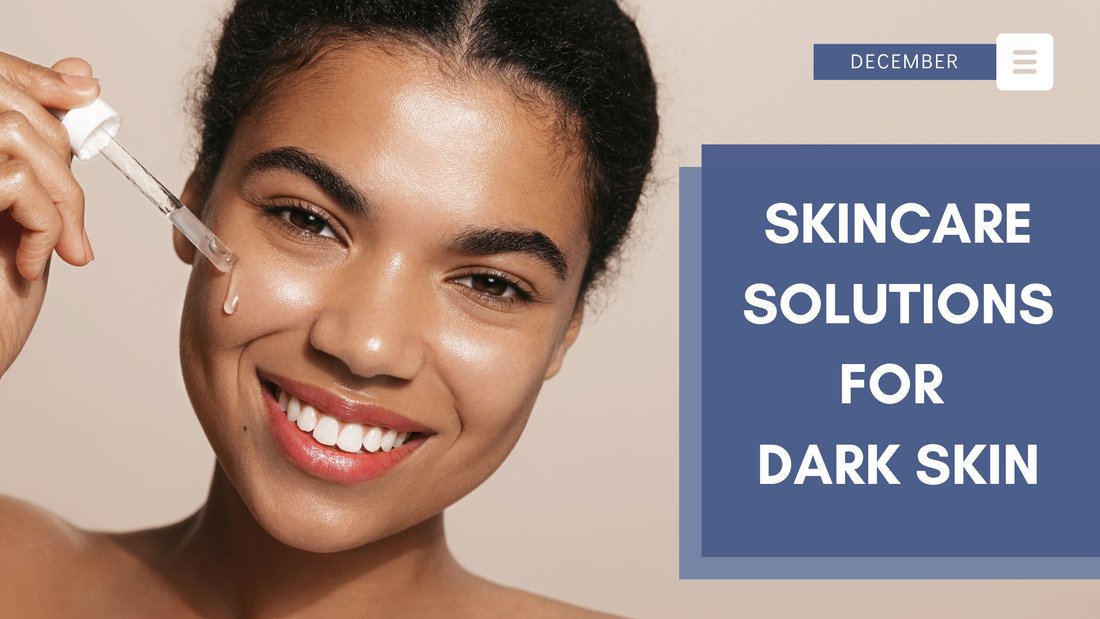Skincare Solutions for Dark Skin